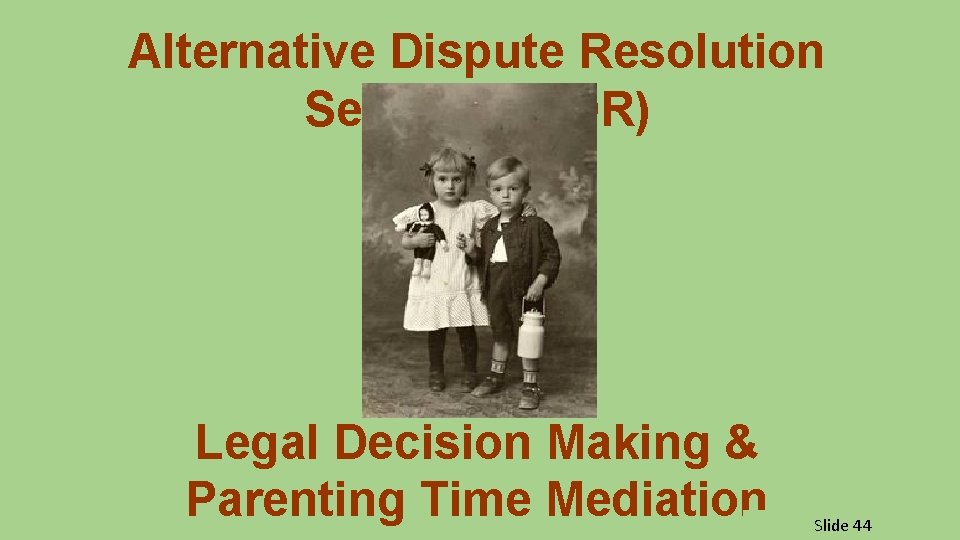 Alternative Dispute Resolution Services (ADR) Legal Decision Making & Parenting Time Mediation Slide 44