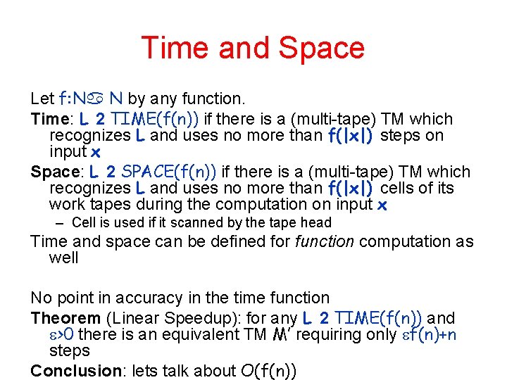 Time and Space Let f: N N by any function. Time: L 2 TIME(f(n)) Time and Space Let f: N N by any function. Time: L 2 TIME(f(n))