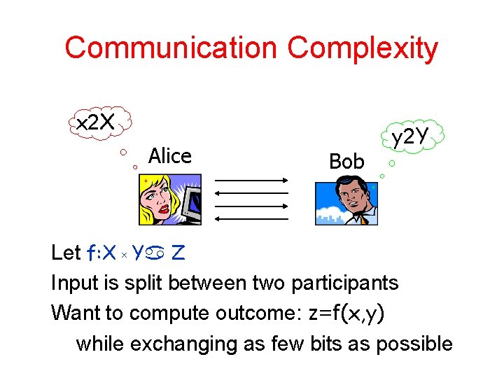 Communication Complexity x 2 X Alice Bob y 2 Y Let f: X x Communication Complexity x 2 X Alice Bob y 2 Y Let f: X x