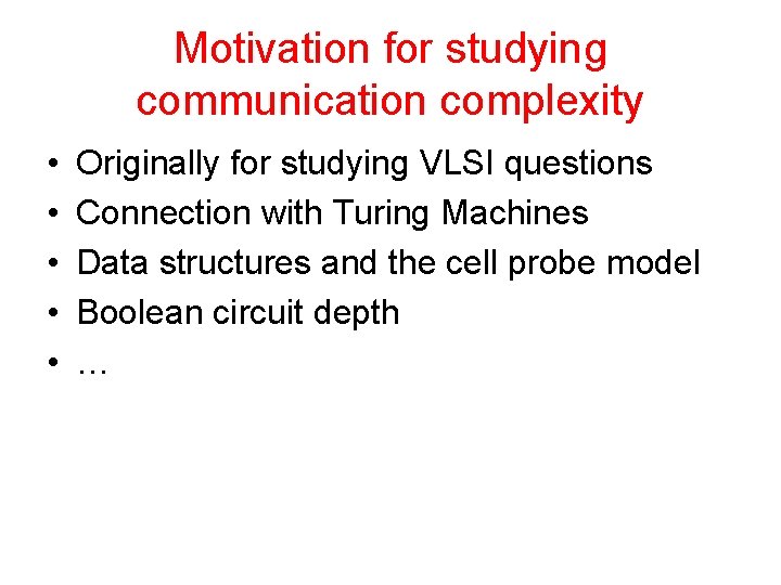 Motivation for studying communication complexity • • • Originally for studying VLSI questions Connection Motivation for studying communication complexity • • • Originally for studying VLSI questions Connection