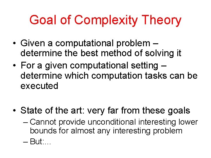 Goal of Complexity Theory • Given a computational problem – determine the best method Goal of Complexity Theory • Given a computational problem – determine the best method