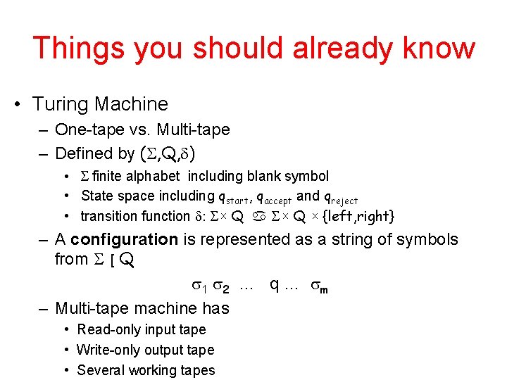 Things you should already know • Turing Machine – One-tape vs. Multi-tape – Defined Things you should already know • Turing Machine – One-tape vs. Multi-tape – Defined