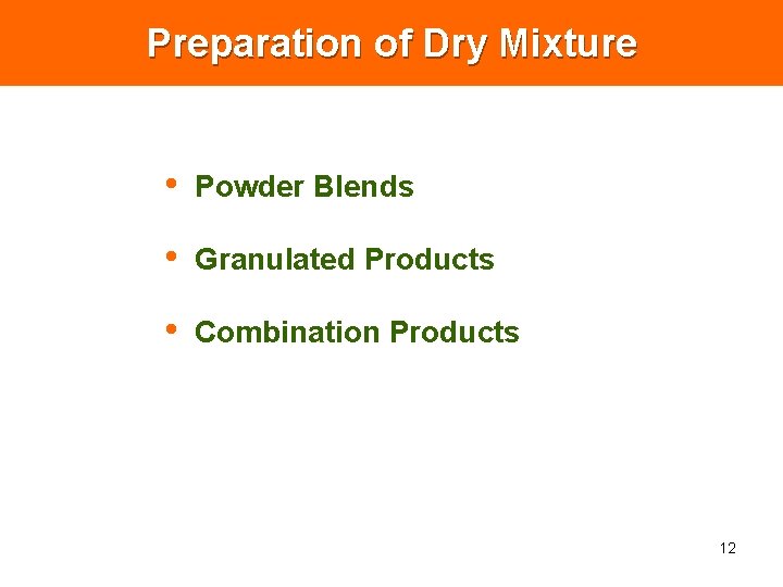 Preparation of Dry Mixture • Powder Blends • Granulated Products • Combination Products 12 Preparation of Dry Mixture • Powder Blends • Granulated Products • Combination Products 12