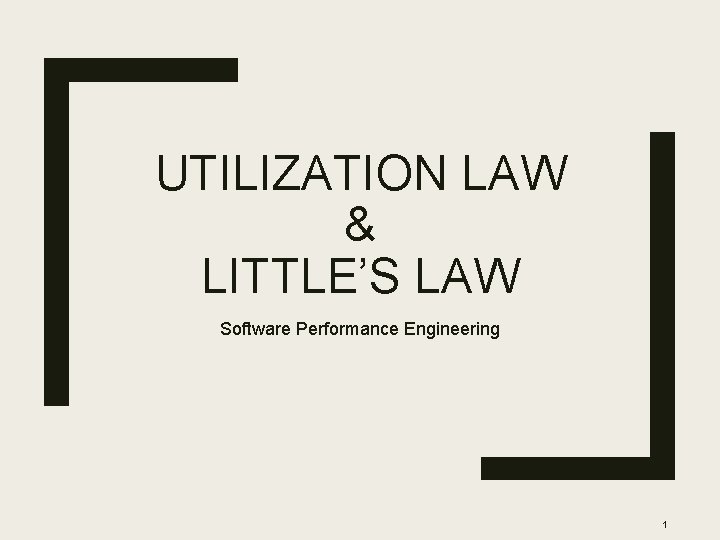 UTILIZATION LAW & LITTLE’S LAW Software Performance Engineering 1 