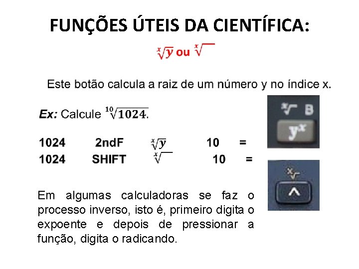 FUNÇÕES ÚTEIS DA CIENTÍFICA: • Em algumas calculadoras se faz o processo inverso, isto