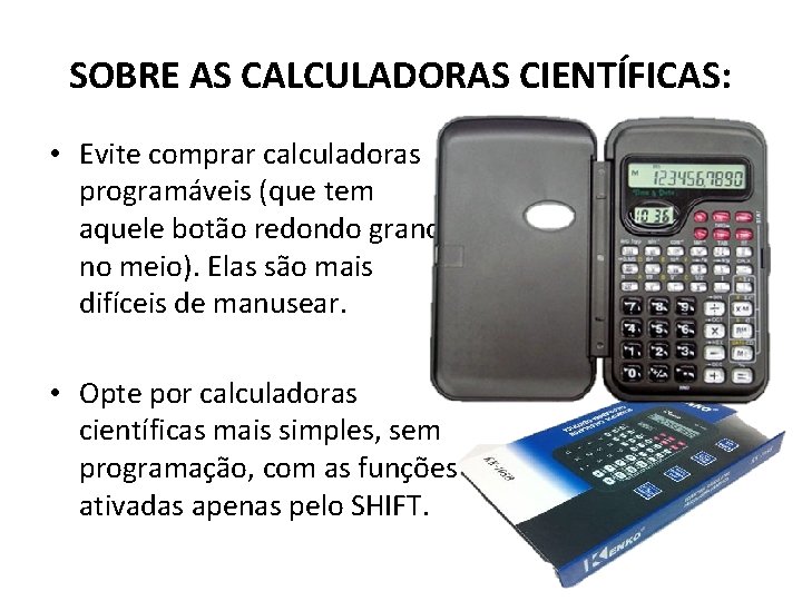 SOBRE AS CALCULADORAS CIENTÍFICAS: • Evite comprar calculadoras programáveis (que tem aquele botão redondo