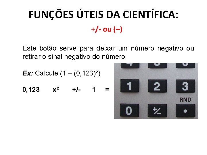 FUNÇÕES ÚTEIS DA CIENTÍFICA: +/- ou (–) Este botão serve para deixar um número