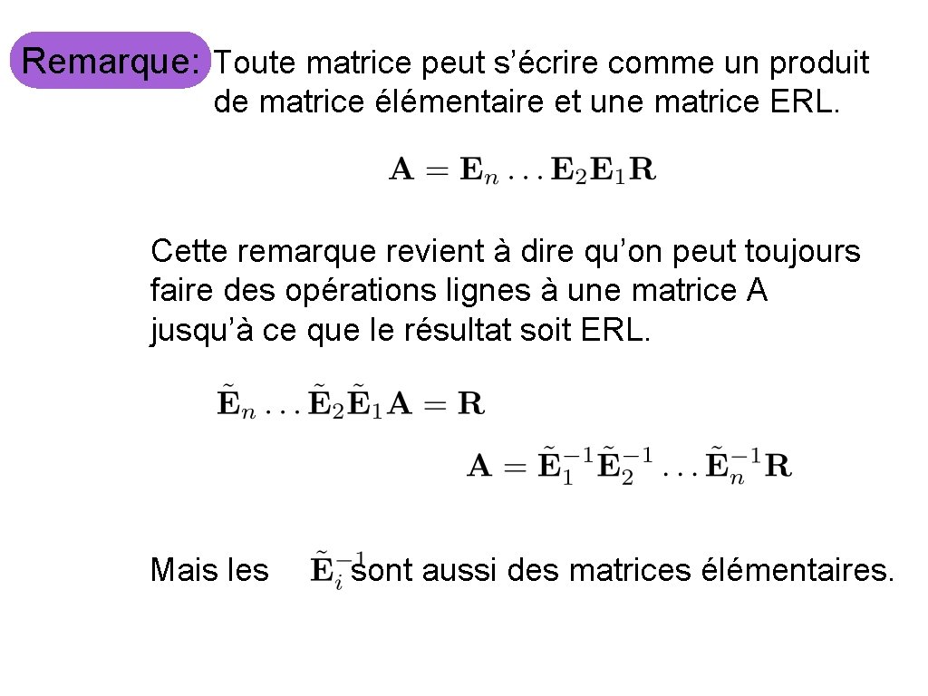 Remarque: Toute matrice peut s’écrire comme un produit de matrice élémentaire et une matrice Remarque: Toute matrice peut s’écrire comme un produit de matrice élémentaire et une matrice