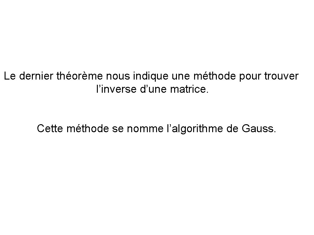 Le dernier théorème nous indique une méthode pour trouver l’inverse d’une matrice. Cette méthode