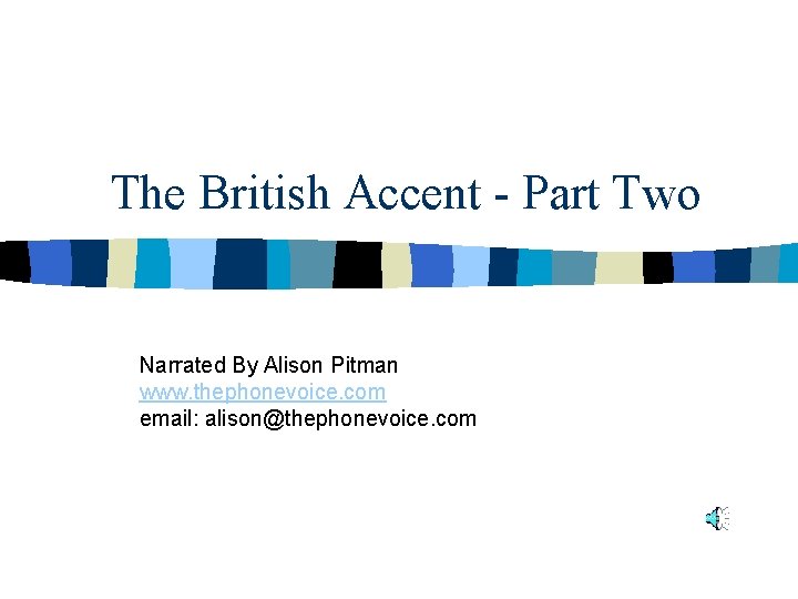 The British Accent - Part Two Narrated By Alison Pitman www. thephonevoice. com email: