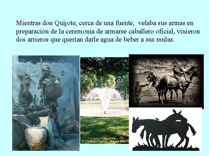 Mientras don Quijote, cerca de una fuente, velaba sus armas en preparación de la