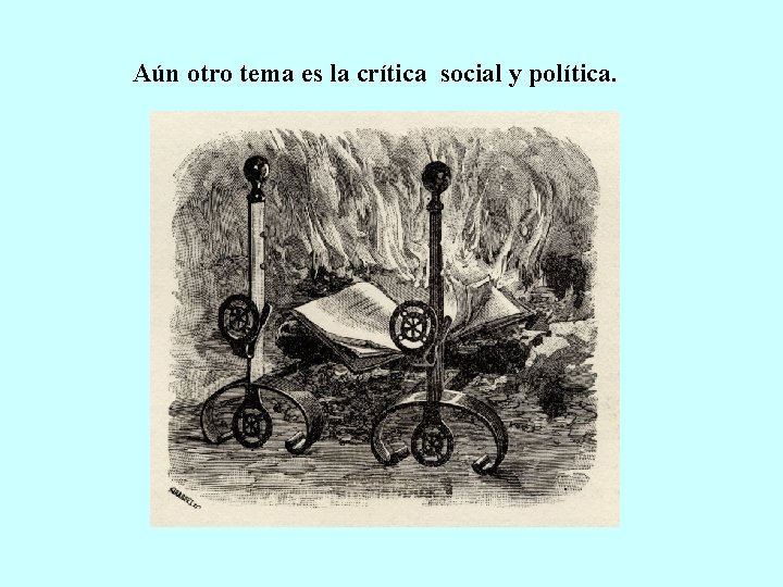 Aún otro tema es la crítica social y política. 