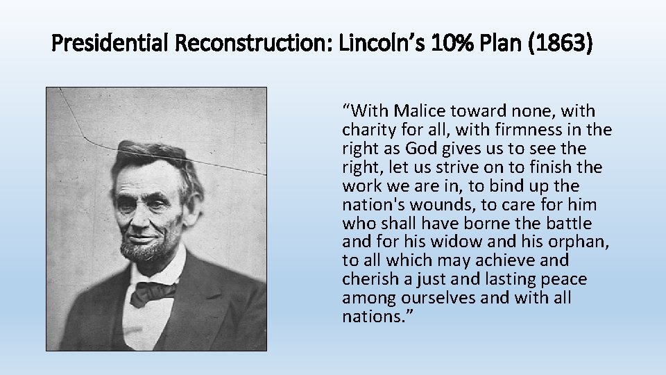 Presidential Reconstruction: Lincoln’s 10% Plan (1863) “With Malice toward none, with charity for all,
