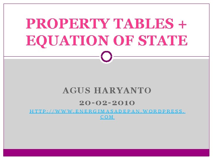 PROPERTY TABLES + EQUATION OF STATE AGUS HARYANTO 20 -02 -2010 HTTP: //WWW. ENERGIMASADEPAN.