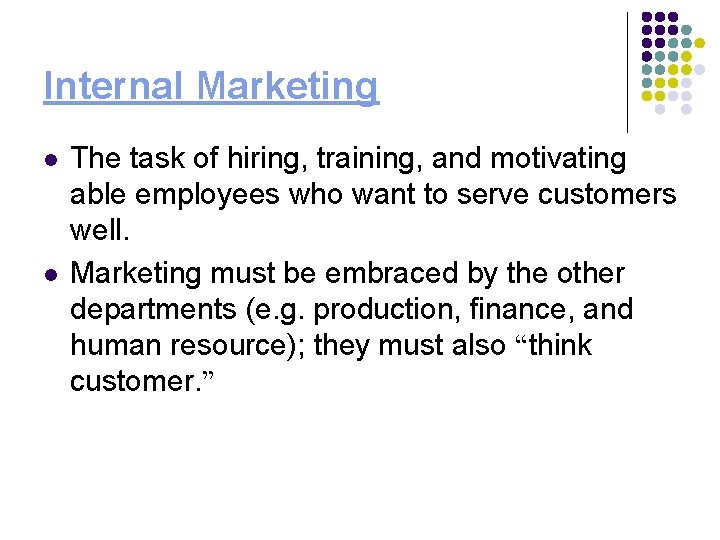 Internal Marketing l l The task of hiring, training, and motivating able employees who