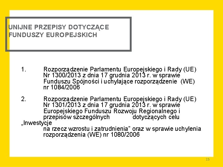 UNIJNE PRZEPISY DOTYCZĄCE FUNDUSZY EUROPEJSKICH 1. Rozporządzenie Parlamentu Europejskiego i Rady (UE) Nr 1300/2013