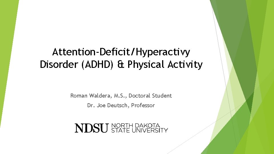 Attention-Deficit/Hyperactivy Disorder (ADHD) & Physical Activity Roman Waldera, M. S. , Doctoral Student Dr. Attention-Deficit/Hyperactivy Disorder (ADHD) & Physical Activity Roman Waldera, M. S. , Doctoral Student Dr.