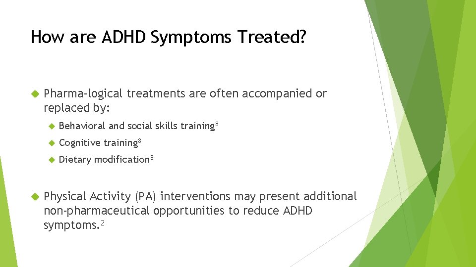 How are ADHD Symptoms Treated? Pharma-logical treatments are often accompanied or replaced by: Behavioral How are ADHD Symptoms Treated? Pharma-logical treatments are often accompanied or replaced by: Behavioral