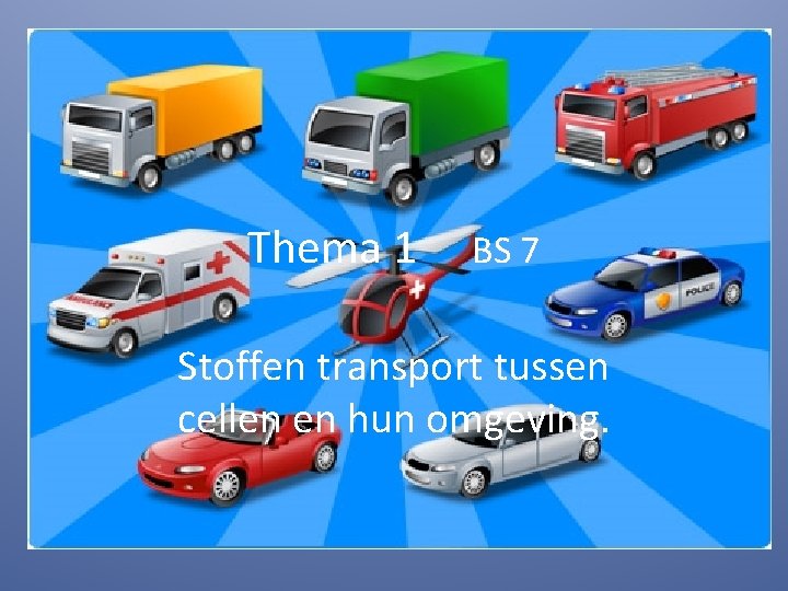 Thema 1 BS 7 Stoffen transport tussen cellen en hun omgeving. 
