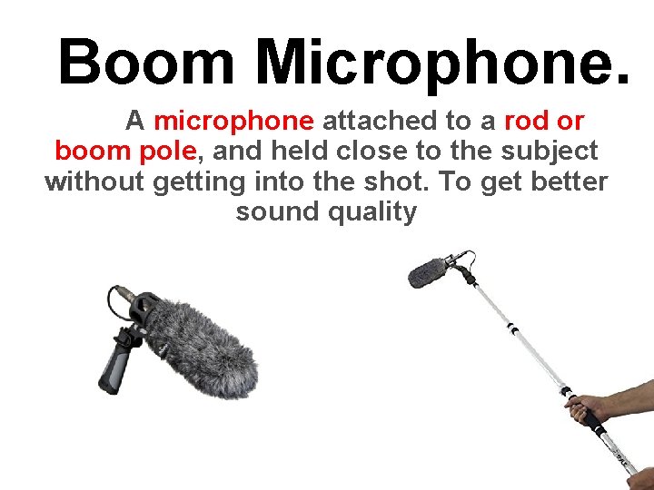 Boom Microphone. A microphone attached to a rod or boom pole, and held close Boom Microphone. A microphone attached to a rod or boom pole, and held close