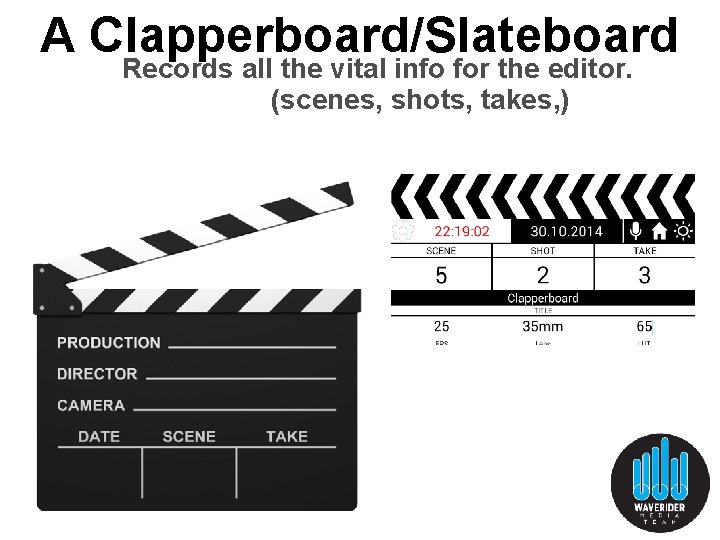 A Clapperboard/Slateboard Records all the vital info for the editor. (scenes, shots, takes, ) A Clapperboard/Slateboard Records all the vital info for the editor. (scenes, shots, takes, )
