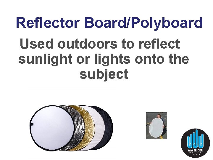 Reflector Board/Polyboard Used outdoors to reflect sunlight or lights onto the subject Reflector Board/Polyboard Used outdoors to reflect sunlight or lights onto the subject