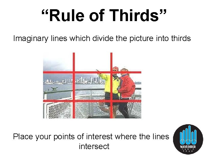 “Rule of Thirds” Imaginary lines which divide the picture into thirds Place your points “Rule of Thirds” Imaginary lines which divide the picture into thirds Place your points