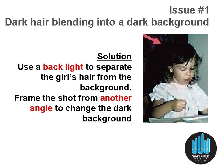 Issue #1 Dark hair blending into a dark background Solution Use a back light Issue #1 Dark hair blending into a dark background Solution Use a back light
