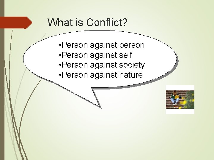 What is Conflict? • Person against person • Person against self • Person against