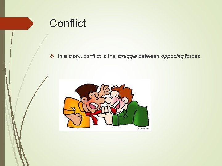 Conflict In a story, conflict is the struggle between opposing forces. 