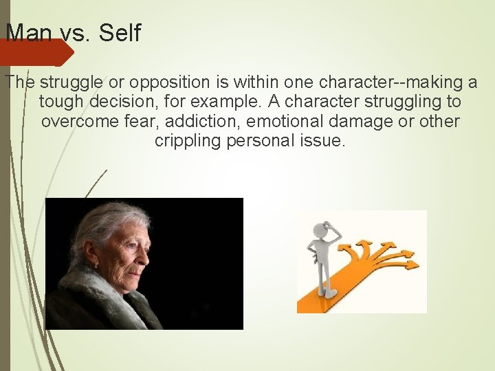 Man vs. Self The struggle or opposition is within one character--making a tough decision,