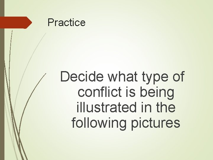 Practice Decide what type of conflict is being illustrated in the following pictures 