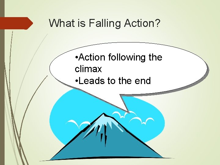 What is Falling Action? • Action following the climax • Leads to the end