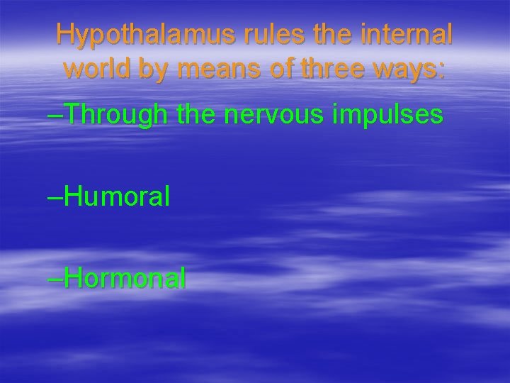Hypothalamus rules the internal world by means of three ways: –Through the nervous impulses