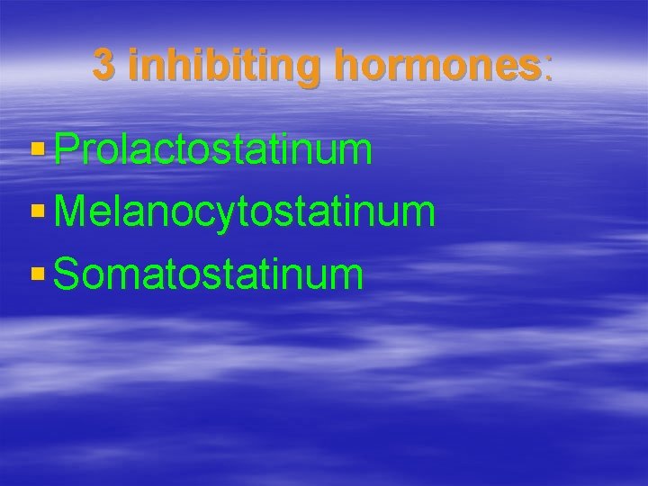 3 inhibiting hormones: § Prolactostatinum § Melanocytostatinum § Somatostatinum 