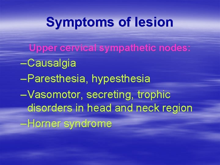 Symptoms of lesion Upper cervical sympathetic nodes: – Causalgia – Paresthesia, hypesthesia – Vasomotor,