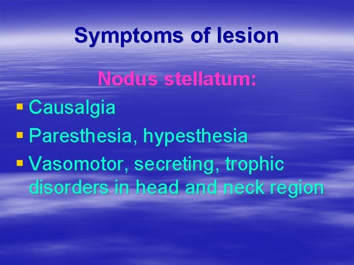 Symptoms of lesion Nodus stellatum: § Causalgia § Paresthesia, hypesthesia § Vasomotor, secreting, trophic