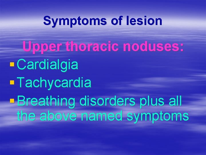 Symptoms of lesion Upper thoracic noduses: § Cardialgia § Tachycardia § Breathing disorders plus