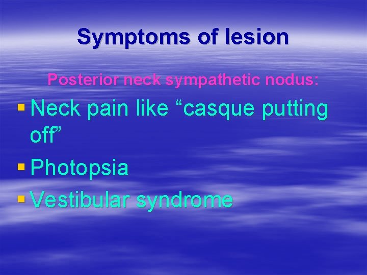 Symptoms of lesion Posterior neck sympathetic nodus: § Neck pain like “casque putting off”