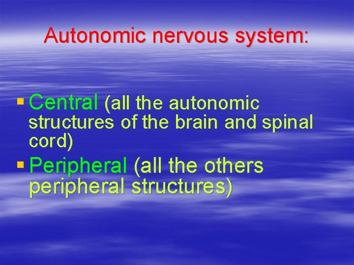 Autonomic nervous system: § Central (all the autonomic structures of the brain and spinal