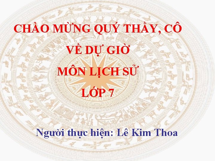 CHÀO MỪNG QUÝ THẦY, CÔ VỀ DỰ GIỜ MÔN LỊCH SỬ LỚP 7 Người CHÀO MỪNG QUÝ THẦY, CÔ VỀ DỰ GIỜ MÔN LỊCH SỬ LỚP 7 Người