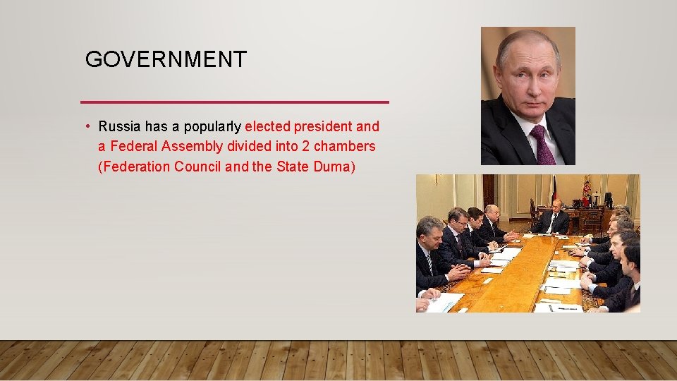 GOVERNMENT • Russia has a popularly elected president and a Federal Assembly divided into