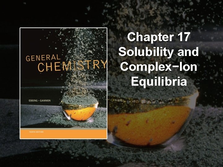 Chapter 17 Solubility and Complex−Ion Equilibria Copyright © Cengage Learning. All rights reserved. 17