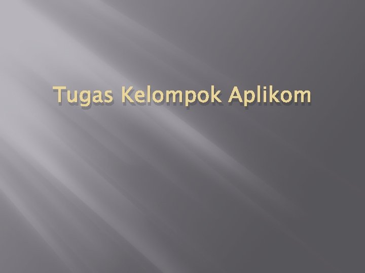 Tugas Kelompok Aplikom Tugas Kelompok Aplikom
