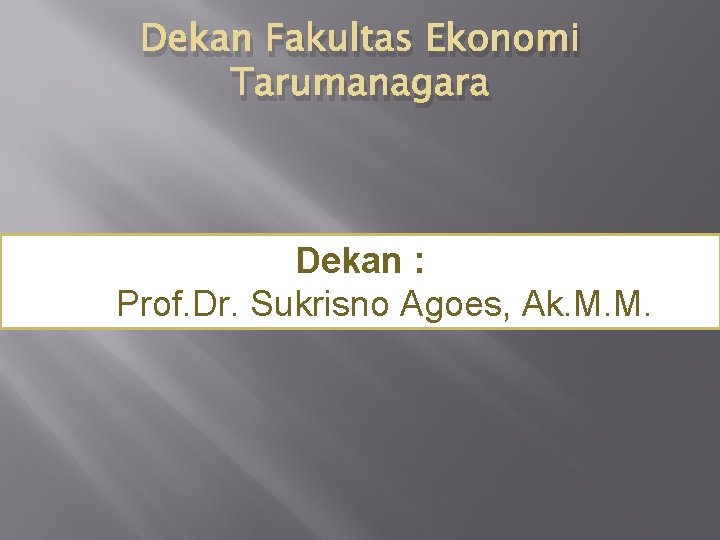 Dekan Fakultas Ekonomi Tarumanagara Dekan : Prof. Dr. Sukrisno Agoes, Ak. M. M. 