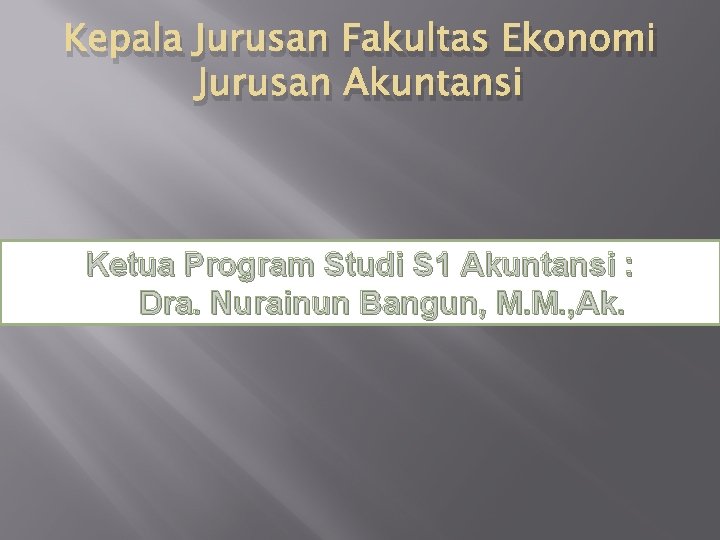 Kepala Jurusan Fakultas Ekonomi Jurusan Akuntansi Ketua Program Studi S 1 Akuntansi : Dra.