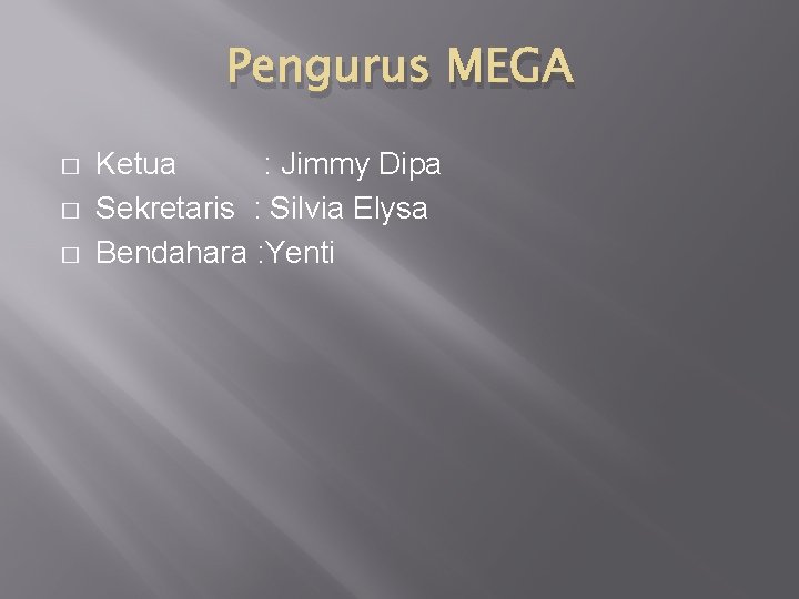 Pengurus MEGA � � � Ketua : Jimmy Dipa Sekretaris : Silvia Elysa Bendahara Pengurus MEGA � � � Ketua : Jimmy Dipa Sekretaris : Silvia Elysa Bendahara