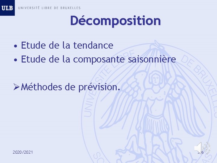 Décomposition • Etude de la tendance • Etude de la composante saisonnière Ø Méthodes