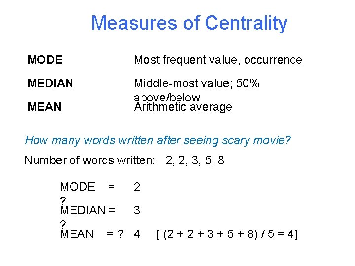 Measures of Centrality MODE Most frequent value, occurrence MEDIAN Middle-most value; 50% above/below Arithmetic Measures of Centrality MODE Most frequent value, occurrence MEDIAN Middle-most value; 50% above/below Arithmetic
