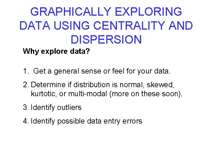 GRAPHICALLY EXPLORING DATA USING CENTRALITY AND DISPERSION Why explore data? 1. Get a general GRAPHICALLY EXPLORING DATA USING CENTRALITY AND DISPERSION Why explore data? 1. Get a general